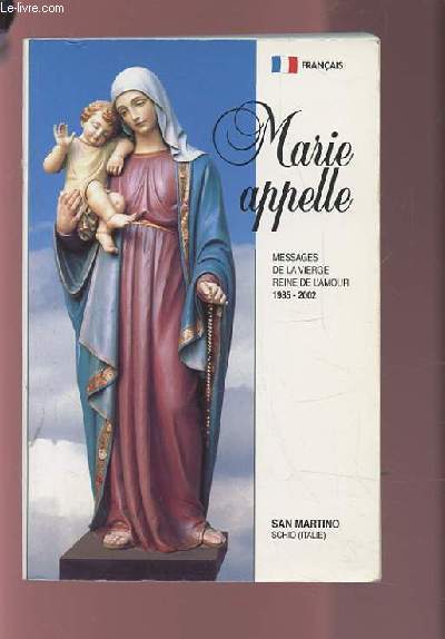 MARIE APPELLE - MESSAGES DE LA VIERGE REINE DE L'AMOUR 1985-2002.