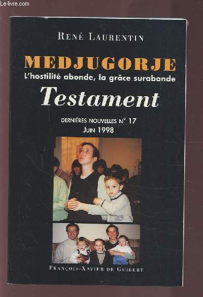 17 ANNEES D'APPARITIONS MEDJUGORJE - L'HOSTILITE ABONDE ET LA GRACE SURABONDE / TESTAMENT - DERNIERES NOUVELLES N 17 JUIN 1998.