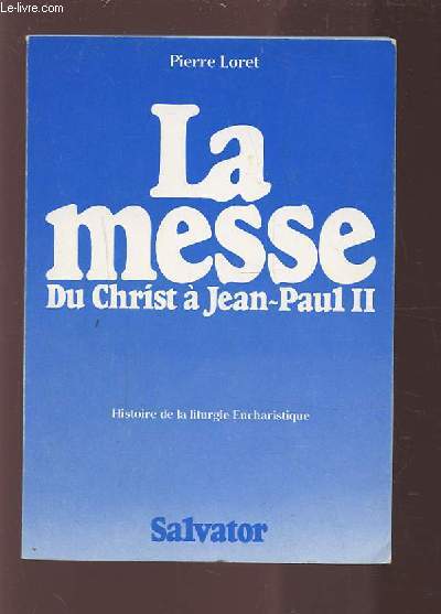 LA MESSE DU CHRIST A JEAN PAUL II - HISTOIRE DE LA LITURGIE EUCHARISTIQUE.