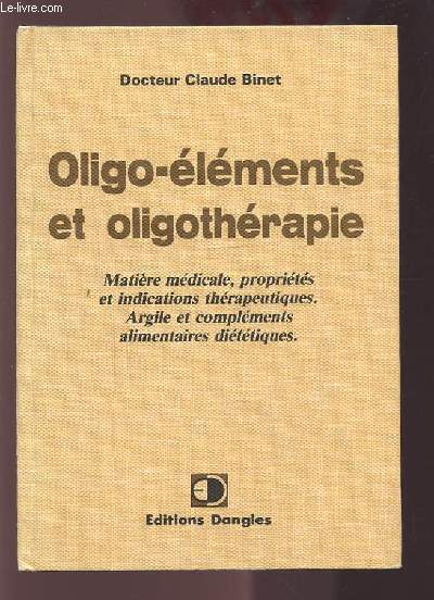 OLIGO-ELEMENTS ET OLIGOTHERAPIE - MATIERE MEDICALE, PROPRIETES ET INDICATIONS THERAPEUTIQUES. ARGILE ET COMPLEMENTS ALIMENTAIRES DIETETIQUES.