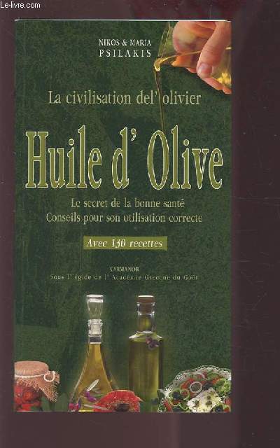 LA CIVILISATION DE L'OLIVIER - HUILE D'OLIVE - LE SECRET DE LA BONNE SANTE / CONSEILS POUR SON UTILISATION CORRECTE - AVEC 130 RECETTES.