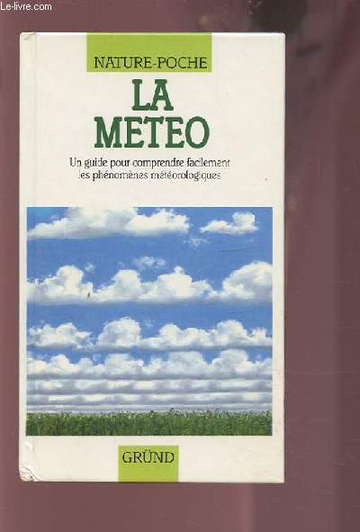 LA METEO - UN GUIDE POUR COMPRENDRE FACILEMENT LES PHENOMENES METEOROLOGIQUES.