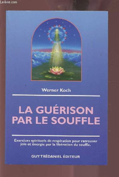 LA GUERISON PAR LE SOUFFLE - EXERCICES SPIRITUELS DE RESPIRATION POUR RETROUVER JOIE ET ENERGIE PAR LA LIBERATION DU SOUFFLE.