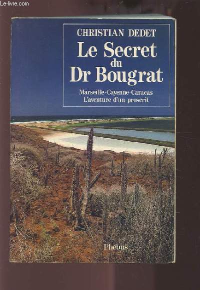 LE SECRET DU DR BOUGRAT - MARSEILLE / CAYENNE / CARACAS - L'AVENTURE D'UN PROSCRIT.