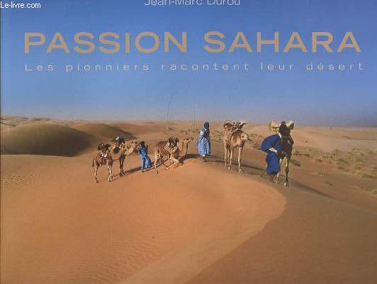 PASSION SAHARA - LES PIONNIERS RACONTENT LEUR DESERT.