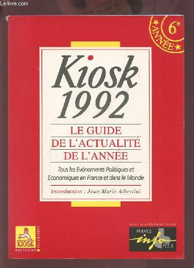 KIOSK 1992 - LE GUIDE DE L'ACTUALITE DE L'ANNEE - TOUS LES EVENEMENTS POLITIQUES ET ECONOMIQUES EN FRANCE ET DANS LE MONDE.