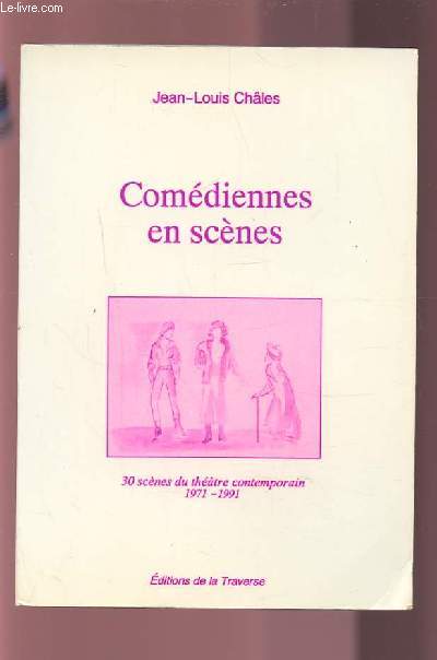 COMEDIENNES EN SCENES - 30 SCENES DU THEATRE CONTEMPORAIN 1971-1991.