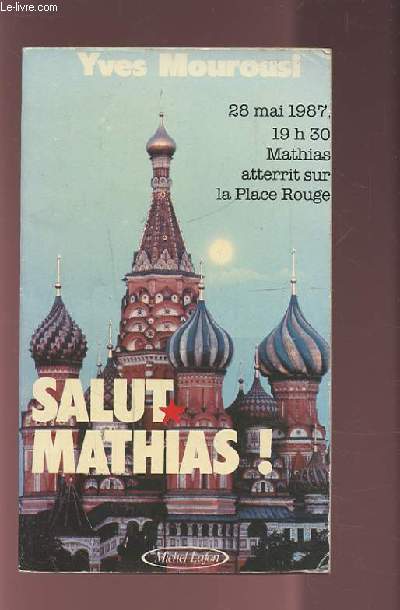 SALUT MATHIAS ! - 28 MAI 1987 19H30 MATHIAS ATTERIT SUR LA PLACE ROUGE.