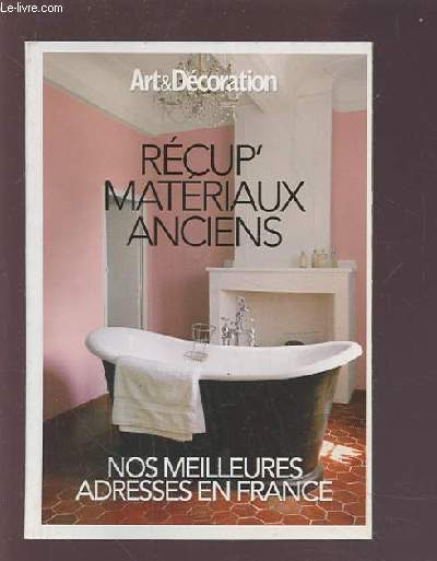 ART & DECORATION SUPPLEMENT N462 - JUILLET/AOUT 2010 - RECUP' MATERIAUX ANCIENS - NOS MEILLEURES ADRESSES EN FRANCE.