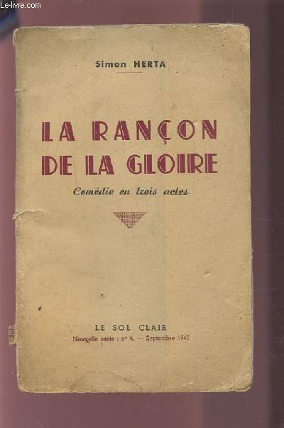LA RANCON DE LA GLOIRE - COMEDIE EN 3 ACTES - NOUVELLE SERIE : N4 / SEPTEMBRE 1945 + ENVOI DE L'AUTEUR.