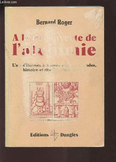 A LA DECOUVERTE DE L'ALCHIMIE - L'ART D'HERMES A TRAVERS LES CONTES, L'HISTOIRE ET LES RITUELS MACONNIQUES.