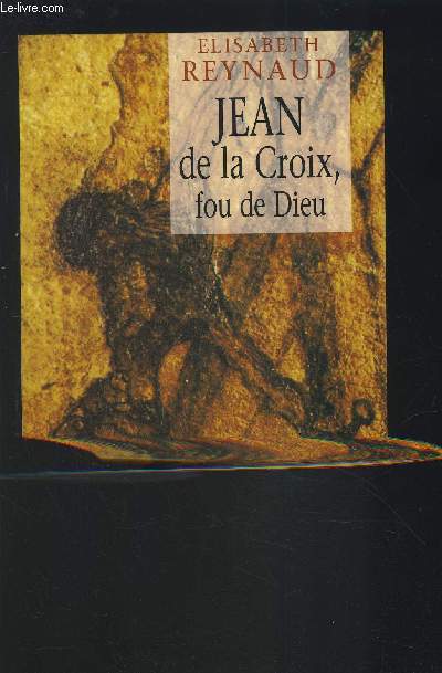 JEAN DE LA CROIX, FOU DE DIEU.