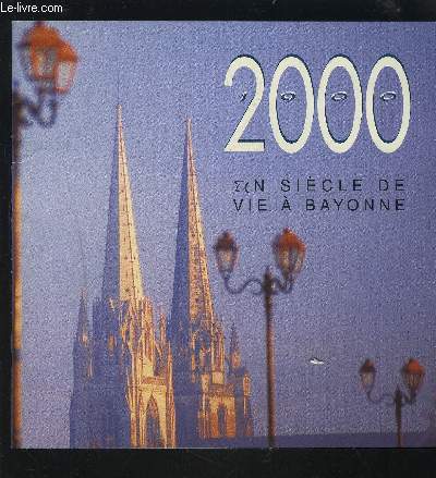 2000 - UN SIECLE DE VIE A BAYONNE.