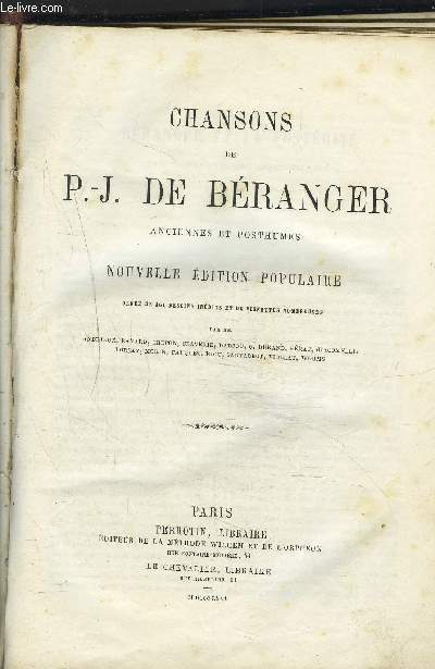CHANSONS DE P.-J. DE BERANGER - ANCIENNES ET POSTHUMES - NOUVELLE EDITION POPULAIRE ORNEE DE 161 DESSINS INEDITS ET DE NOMBREUSES VIGNETTES.