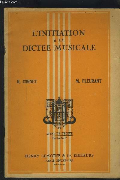 L'INITIATION A LA DICTEE MUSICALE - CLASSE DE 3 DES LYCEES, COLLEGES ET COURS COMPLEMENTAIRES - LIVRE DE L'ELEVE.