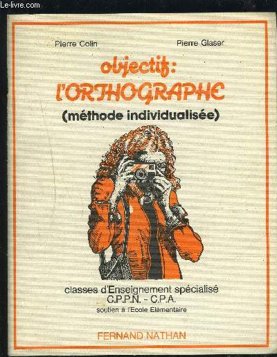 OBJECTIF : L'ORTHOGRAPHE (METHODE INDIVIDUALISEE) - CLASSES D'ENSEIGNEMENT SPECIALISE C.P.P.N.-C.P.A. / SOUTIEN A L'ECOLE ELEMENTAIRE.