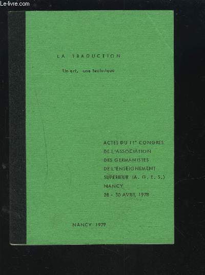 LA TRADUCTION - UN ART, UNE TECHNOLOGIQUE - NANCY 1979 : ACTES DU 11 CONGRES DE L'ASSOCIATION DES GERMANISTES DE L'ENSEIGNEMENT SUPERIEUR A.G.E.S. - NANCY 28-30 AVRIL 1978.