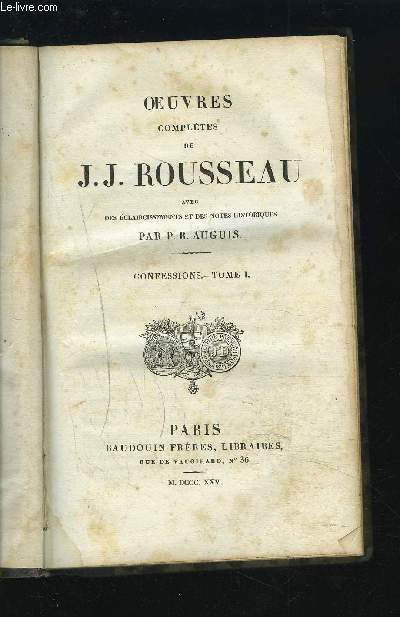 OEUVRES COMPLETES DE J. J. ROUSSEAU - AVEC ECLAIRCISSEMENTS ET DES NOTES HISTORIQUES - CONFESSIONS TOME 1.