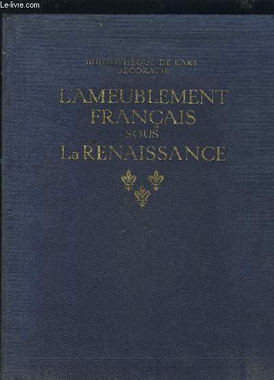 L'AMEUBLEMENT FRANCAIS SOUS LA RENAISSANCE - BIBLIOTHEQUE DE L'ART DECORATIF