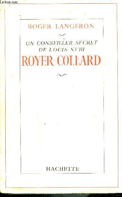 UN CONSEILLER SECRET DE LOUIS XVIII ROYER COLLARD.
