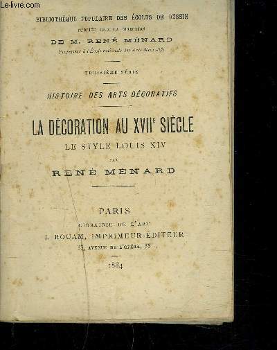 LA DECORATION AU XVIIE SIECLE LE STYLE LOUIS XIV - HISTOIRE DES ARTS DECORATIFS - TROISIEME SERIE.