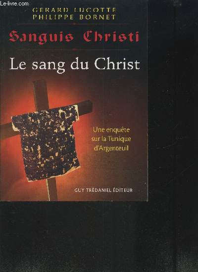 LE SANG DU CHRIST- UNE ENQUETE SUR LA TUNIQUE D ARGENTEUIL