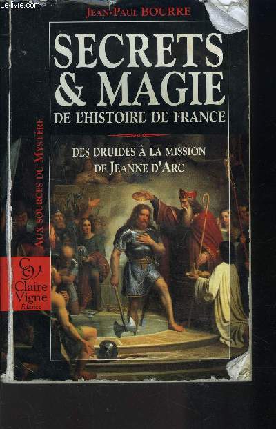 SECRETS ET MAGIES DE L'HISTOIRE DE FRANCE DES DRUIDES A LA MISSION DE JEANNE D'ARC