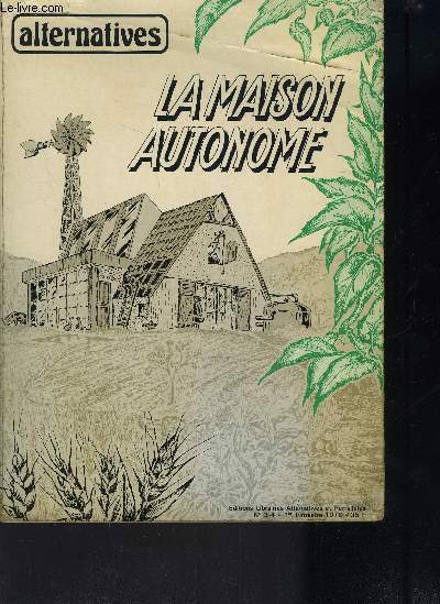 ALTERNATIVES N 34 / LA MAISON AUTONOME / SOMMAIRE : Le chaffage - L'lctricit - L'alimentation - Exemples.