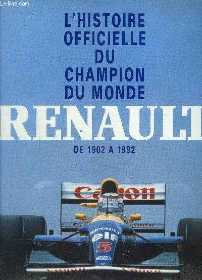 L HISTOIRE OFFICIELLE DU CHAMPION DU MONDE - RENAULT - DE 1902 A 1992