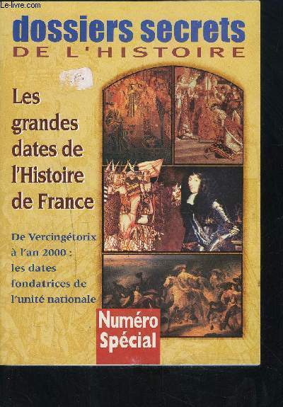 DOSSIER SECRETS DE L HISTOIRE- LES GRANDES DATES DE L HISTOIRE DE FRANCE- DE VERCINGETORIX A L AN 2000: LES DATES FONDATRICES DE L UNITE NATIONALE- NUMERO SPECIAL 3