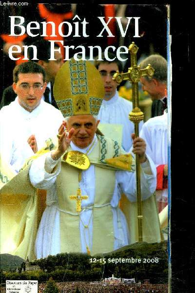 BENOIT XVI EN FRANCE- PARIS LOURDES 12-15 SEPTEMBRE 2008- DISCOURS DU PAPE ET CHRONIQUE ROMAINE