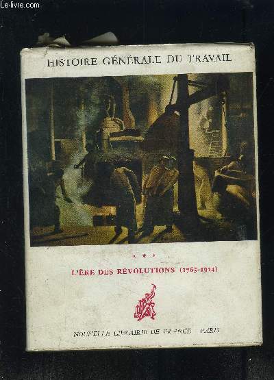 HISTOIRE GENERALE DU TRAVAIL- TOME 3: L ERE DES REVOLUTIONS 1765-1914