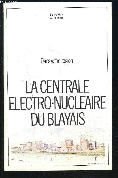 1 PLAQUETTE: LA CENTRALE ELECTRO NUCLEAIRE DU BLAYAIS- DANS VOTRE REGION 3e dition Avril 1981