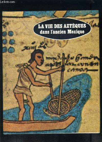 LA VIE DES AZTEQUES DANS L ANCIEN MEXIQUE