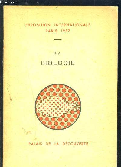 LA BIOLOGIE- EXPOSITION INTERNATIONALE PARIS 1937- PALAIS DE LA DECOUVERTE / la bionergie et la nutrition animale- la biologie vgtale- le cycle du carbone- la biologie exprimentale- l'influence du milieu sur la couleur des animaux- les ondes biol...