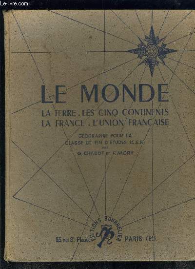LE MONDE- LA TERRE- LES 5 CONTINENTS- LA FRANCE- L UNION FRANCAISE- GEOGRAPHIE POUR LA CLASSE DE FIN D ETUDES C.E.P.