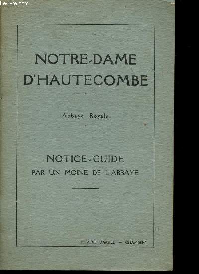 NOTRE-DAME D'HAUTECOMBE - ABBAYE ROYALE - NOTICE-GUIDE PAR UN MOINE DE L'ABBAYE