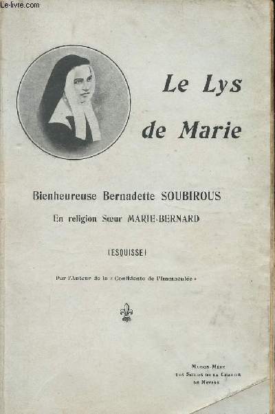 LE LYS DE MARIE - BIENHEUREUSE BERNADETTE SOUBIROUS - EN RELIGION SOEUR MARIE-BERNARD (ESQUISSE)
