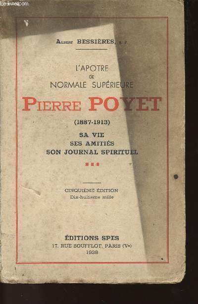 L'APOTRE DE NORMALE SUPERIEURE PIERRE POYET - 1887-1913 - SA VIE - SES AMITIES - SON JOURNAL SPIRITUEL