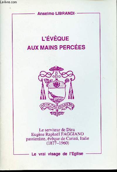 L'EVEQUE AUX MAINS PERCEES - Le serviteur de Dieu Eugne Raphal FAGGIANO passioniste, vque de Cariati, Italie (1877-1960).