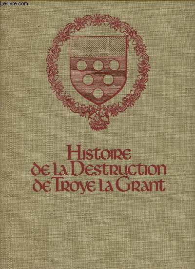 HISTOIRE DE LA DESTRUCTION DE TROYE LA GRANT