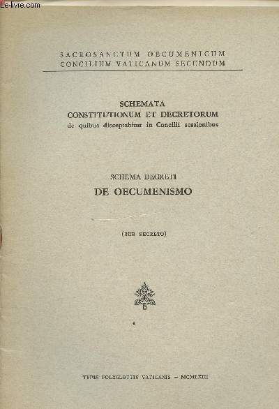 SCHEMATA CONSTITUTIONUM ET DECRETORUM DE QUIBUS DISCEPTABITUR IN CONCILII SESSIONIBUS / SCHEMA DECRETI DE OECUMENISMO ( SUB SECRETO)