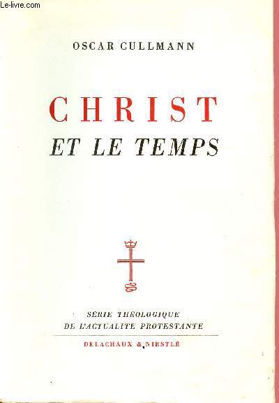 CHRIST ET LE TEMPS : Temps Et Histoire Dans Le Christianisme Primitif (Serie Theologique De L'Actualite Protestante)