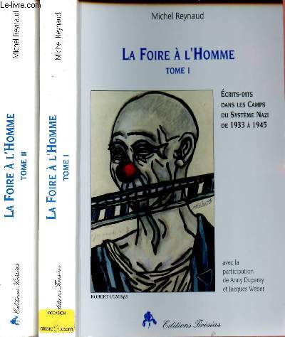 LA FOIRE A L'HOMME : 2 VOLUMES : TOME 1 ET 2 : ECRITS-DITS DANS LES CAMPS DU SYSTEME NAZI DE 1933 A 1945