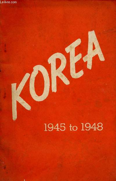 KOREA 1945 TO 1948 : A report on Political developments and economic resources with Slected Documents