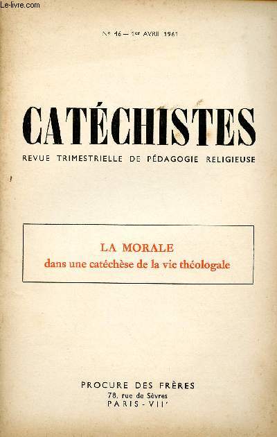 CATECHISTES - REVUE TRIMESTRIELLE DE PEDAGOGIE RELIGIEUSE - N46- 1ER AVRIL 61 : LA MORALE DANS UNE CATECHESE DE LA VIE THEOLOGALE