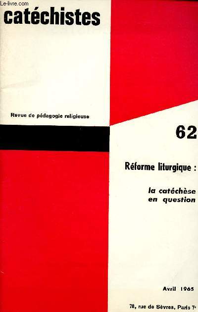CATECHISTES - REVUE TRIMESTRIELLE DE PEDAGOGIE RELIGIEUSE - N62 - AVRIL 65 : REFORME LITURGIQUE : LA CATECHESE EN QUESTION