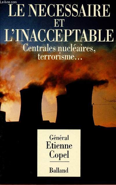 LE NECESSAIRE ET L'INACCEPTABLE : CENTRALES NUCLEAIRES, TERRORISMES ...