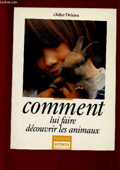 COMMENT LUI FAIRE DECOUVRIR LES ANIMAUX : L'animal et le dveloppement de l'enfant / L'animal ducateur / l'animal thrapeute et la sant de l'enfant,etc