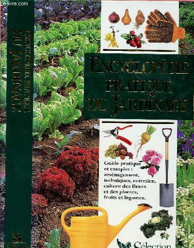 ENCYCLOPEDIE PRATIQUE DU JARDINAGE : Guide pratique et complet : amnagement, tehniques, entretien; culture des fleurs et des plantes fruits et lgumes
